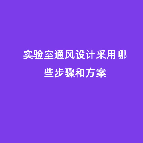 實(shí)驗(yàn)室通風(fēng)設(shè)計采用哪些步驟和方案